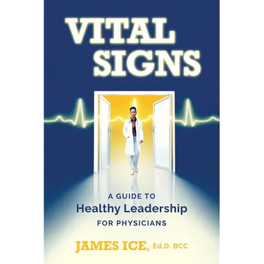 Vital Signs: A Guide to Healthy Leadership for Physicians