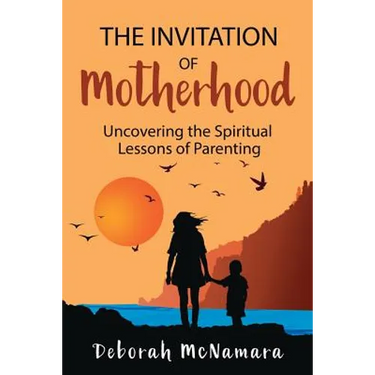 The Invitation of Motherhood: Uncovering the Spiritual Lessons of Parenting