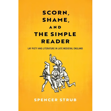 Scorn, Shame, and the Simple Reader: Lay Piety and Literature in Late Medieval England