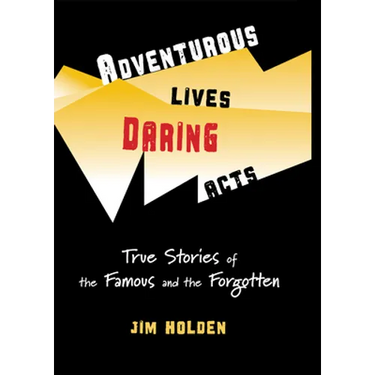 Adventurous Lives, Daring Acts: True Stories of the Famous and the Forgotten