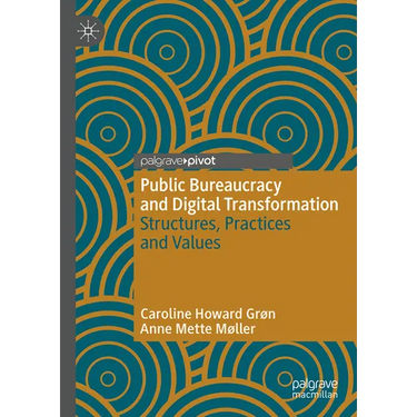 Public Bureaucracy and Digital Transformation: Structures, Practices and Values