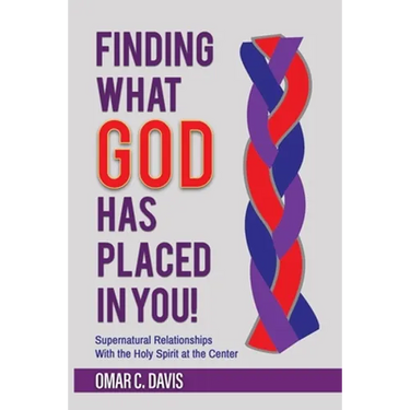 Finding What God Has Placed in You!: Supernatural Relationships with the Holy Spirit at the Center
