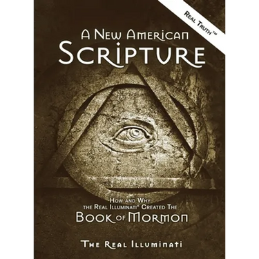 A New American Scripture: How and Why the Real Illuminati(R) Created the Book of Mormon