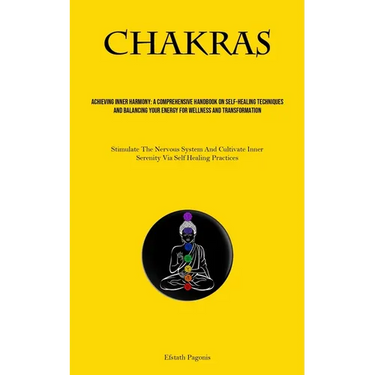 Chakras: Achieving Inner Harmony: A Comprehensive Handbook On Self-healing Techniques And Balancing Your Energy For Wellness And Transformation (Stimu
