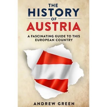 The History of Austria: A Fascinating Guide to this Beautiful Country
