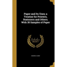 Paper and Its Uses; a Treatise for Printers, Stationers and Others. With 35 Samples of Paper