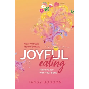 Joyful Eating: How to Break Free of Diets and Make Peace with Your Body