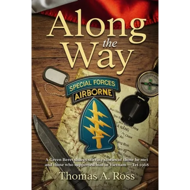 Along the Way: A Green Beret shares stirring stories of those he met and those who supported him in Vietnam - Tet 1968