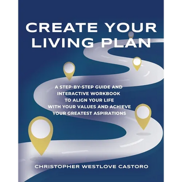 Create Your Living Plan: A Step-by-Step Guide and Interactive Workbook to Align Your Life with Your Values and Achieve Your Greatest Aspiration