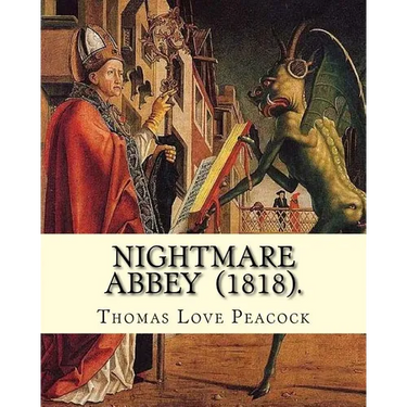 Nightmare Abbey (1818). By: Thomas Love Peacock: Gothic novella, Romance novella, Satire