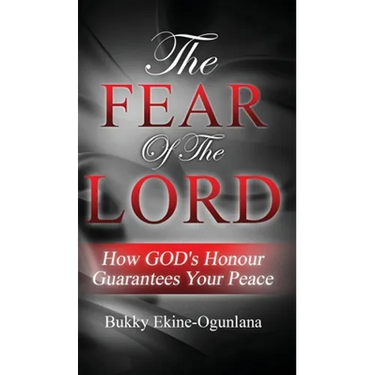 The Fear Of The Lord: How God's Honour Guarantees Your Peace