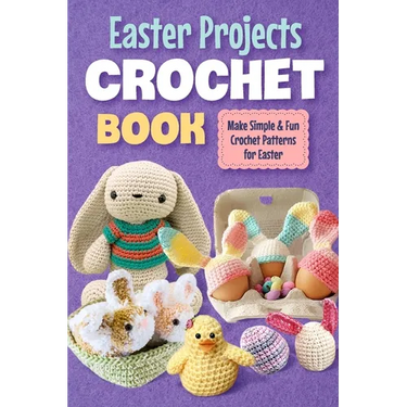 Easter Projects Crochet Book: Make Simple and Fun Crochet Patterns for Easter: Crochet Ideas for Easter