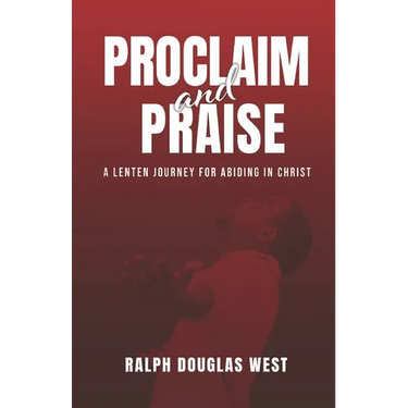 Proclaim and Praise: A Lenten Journey for Abiding in Christ