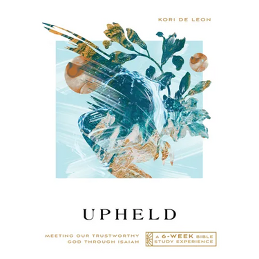 Upheld: Meeting Our Trustworthy God Through Isaiah--A 6-Week Bible Study with Video Access