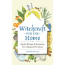 Witchcraft for the Home: Spells, Rituals & Remedies for a Magical Dwelling