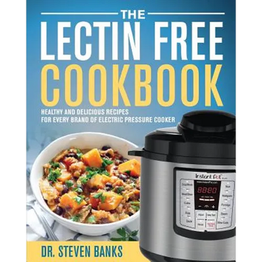 The Lectin Free Cookbook: Healthy and Delicious Recipes for Every Brand of Electric Pressure Cooker