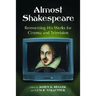 Almost Shakespeare: Reinventing His Works for Cinema and Television