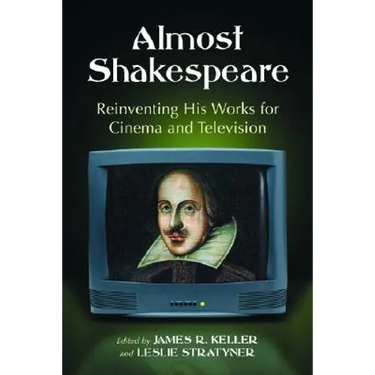 Almost Shakespeare: Reinventing His Works for Cinema and Television