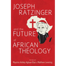 Joseph Ratzinger and the Future of African Theology