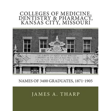 Colleges of Medicine, Dentistry & Pharmacy Kansas City, Missouri Names of 3400 Graduates, 1871-1905