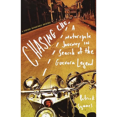 Chasing Che: A Motorcycle Journey in Search of the Guevara Legend
