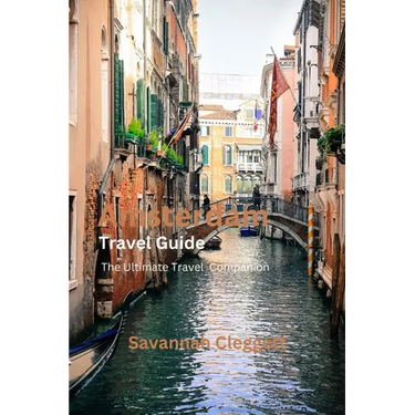 Amsterdam Trevel Guide: The Ultimate Travel Companion