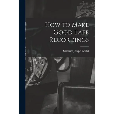 How to Make Good Tape Recordings