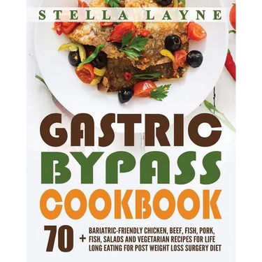 Gastric Bypass Cookbook: MAIN COURSE - 70+ Bariatric-Friendly Chicken, Beef, Fish, Pork, Seafood, Salad and Vegetarian Recipes for Life-Long Ea