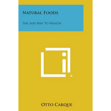 Natural Foods: The Safe Way to Health