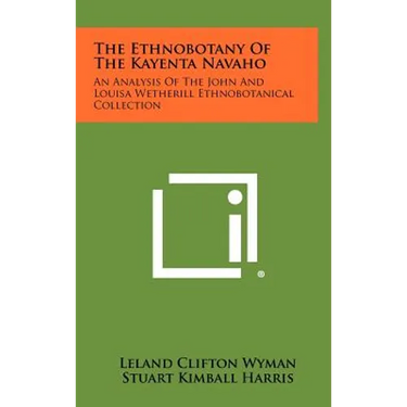 The Ethnobotany Of The Kayenta Navaho: An Analysis Of The John And Louisa Wetherill Ethnobotanical Collection