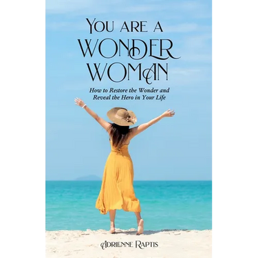 You are a WONDER WOMAN: How to Restore the Wonder and Reveal the Hero in Your Life