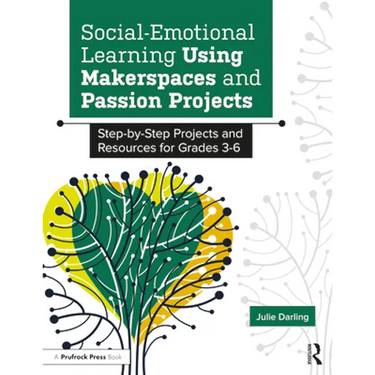 Social-Emotional Learning Using Makerspaces and Passion Projects: Step-By-Step Projects and Resources for Grades 3-6