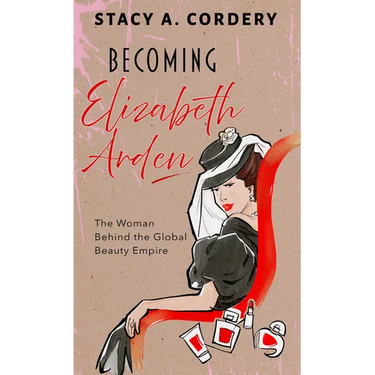 Becoming Elizabeth Arden: The Woman Behind the Global Beauty Empire