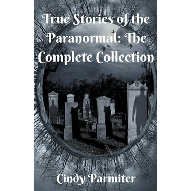 True Stories of the Paranormal: The Complete Collection