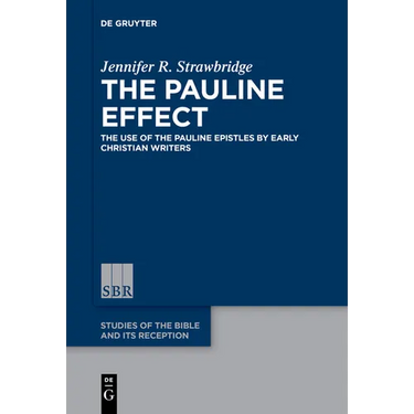 The Pauline Effect: The Use of the Pauline Epistles by Early Christian Writers