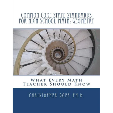 Common Core State Standards for High School Math: Geometry: What Every Math Teacher Should Know
