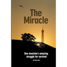 The Miracle: One Musician's Amazing Struggle For Survival: One Musician's Amazing Struggle For Survival
