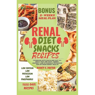 Renal Diet Snacks Recipes: Cookbook with Quick and Easy 50+ Meals that are Tasty, Kidney-friendly, Low in Sodium & Potassium For Optimum Kidney Health