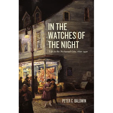 In the Watches of the Night: Life in the Nocturnal City, 1820-1930