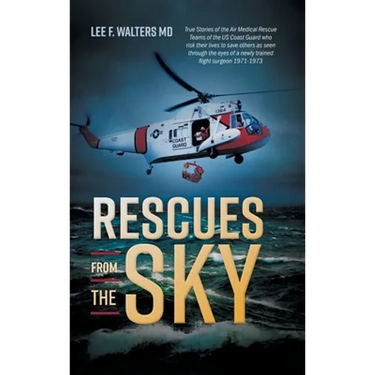 Rescues from the Sky: True Stories of the Air Medical Rescue Teams of the US Coast Guard who risk their lives to save others as seen through