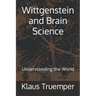 Wittgenstein and Brain Science: Understanding the World