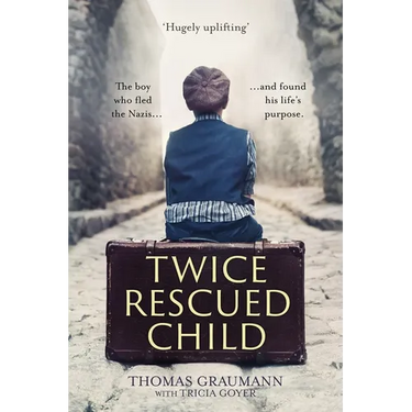 Twice-Rescued Child: The Boy Who Fled the Nazis ... and Found His Life's Purpose