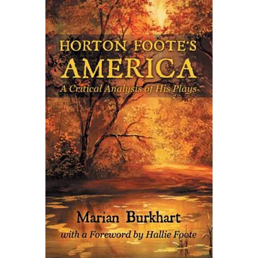 Horton Foote's America: A Critical Analysis of His Plays