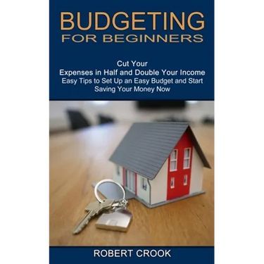 Budgeting for Beginners: Cut Your Expenses in Half and Double Your Income (Easy Tips to Set Up an Easy Budget and Start Saving Your Money Now)