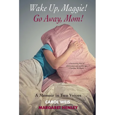 Wake Up, Maggie! Go Away, Mom! A Memoir in Two Voices
