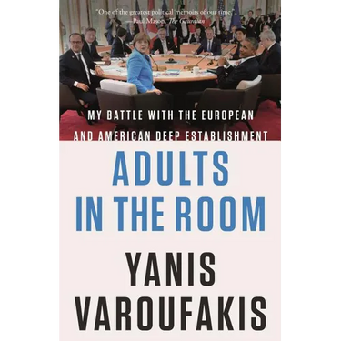 Adults in the Room: My Battle with the European and American Deep Establishment