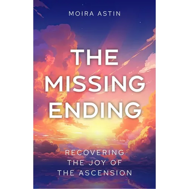 The Missing Ending: Rediscovering the Joy of the Ascension