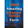 2000 Amazing Stranger Things Facts