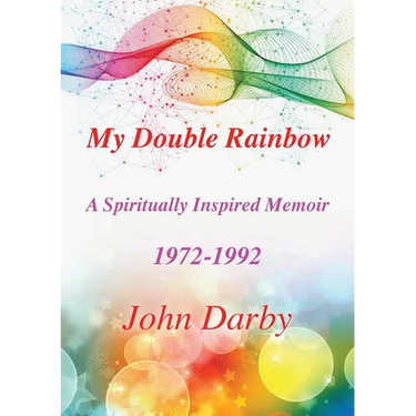 My Double Rainbow A Spiritually Inspired Memoir 1972-1992
