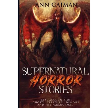 Supernatural Horror Stories: Real accounts of: Ghost Creatures, Demons and the Paranormal